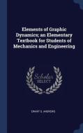 Elements of Graphic Dynamics; An Elementary Textbook for Students of Mechanics and Engineering di Ewart S. Andrews edito da CHIZINE PUBN