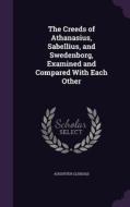 The Creeds Of Athanasius, Sabellius, And Swedenborg, Examined And Compared With Each Other di Augustus Clissold edito da Palala Press