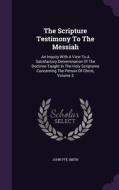 The Scripture Testimony To The Messiah di John Pye Smith edito da Palala Press
