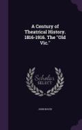 A Century Of Theatrical History. 1816-1916. The Old Vic. di John Booth edito da Palala Press
