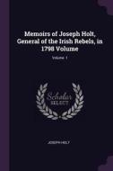 Memoirs of Joseph Holt, General of the Irish Rebels, in 1798 Volume; Volume 1 di Joseph Holt edito da CHIZINE PUBN