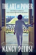 The Art Of Power di Nancy Pelosi edito da Simon & Schuster UK