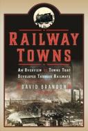 Railway Towns di David Brandon edito da Pen & Sword Books