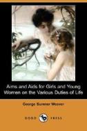 Aims And Aids For Girls And Young Women On The Various Duties Of Life (dodo Press) di George Sumner Weaver edito da Dodo Press