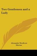 Two Gentlemen And A Lady di Alexander Woollcott edito da Kessinger Publishing Co