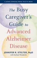 The Busy Caregiver's Guide To Advanced Alzheimer Disease di Jennifer R. Stelter edito da Johns Hopkins University Press
