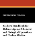 Soldier's Handbook for Defense Against Chemical and Biological Operations and Nuclear Warfare di Department Of The Army edito da Wildside Press
