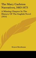 The Mary Carleton Narratives, 1663-1673: A Missing Chapter in the History of the English Novel (1914) di Ernest Bernbaum edito da Kessinger Publishing