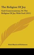 The Religion of Joy: God-Consciousness, or the Religion of Joy with God (1911) di Ethel Blackwell Robinson edito da Kessinger Publishing