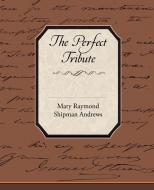 The Perfect Tribute di Mary Raymond Shipman Andrews edito da Book Jungle