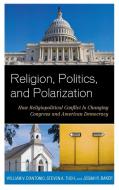 Religion, Politics, and Polarization di Steven A. Tuch, Josiah R. Baker, William V. D'Antonio edito da Rowman & Littlefield