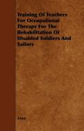 Training of Teachers for Occupational Therapy for the Rehabilitation of Disabled Soldiers and Sailors di Anon edito da Myers Press