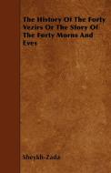 The History Of The Forty Vezirs Or The Story Of The Forty Morns And Eves di Sheykh-Zada edito da Yoakum Press