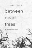 between dead trees di Matt Shaw edito da Lulu.com