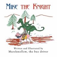 Mike the Knight di The Bus Driver Marshmellow edito da Publish America