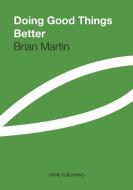 Doing Good Things Better di Brian Martin edito da Lulu.com