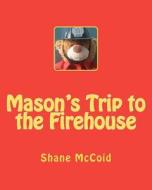 Mason's Trip to the Firehouse di Shane McCoid edito da Createspace