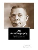 An Autobiography: The Story of My Life and Work di Booker T. Washington edito da Createspace