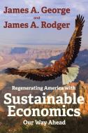 Regenerating America with Sustainable Economics di James A. George, James A. Rodger edito da Archway Publishing