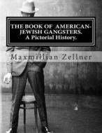 The Book of American-Jewish Gangsters: A Pictorial History. di Maxmillian Zellner edito da Createspace