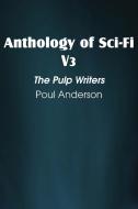 Anthology of Sci-Fi V3, the Pulp Writers - Poul Anderson di Poul Anderson edito da Spastic Cat Press
