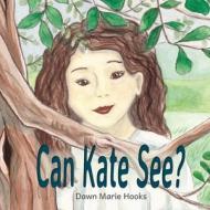 Can Kate See? di Dawn Marie Hooks edito da Createspace
