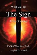 The Sign: What Will Be The Sign Of Your di STEPHEN G. JARRARD edito da Lightning Source Uk Ltd