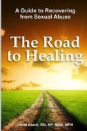 The Road to Healing: A Guide to Recovery from Sexual Abuse di Janet L. Black edito da Createspace