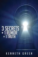 3 Secrets + 1 Rumor = 1 Truth di Kenneth Green edito da XULON PR