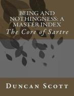 Being and Nothingness: A Master Index: The Core of Sartre di Duncan Scott edito da Createspace