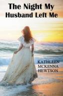 The Night My Husband Left Me di Kathleen McKenna Hewtson edito da Createspace