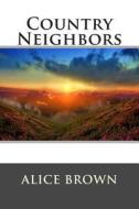 Country Neighbors di Alice Brown edito da Createspace