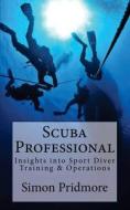 Scuba Professional: Insights Into Sport Diver Training & Operations di Simon Pridmore edito da Createspace Independent Publishing Platform