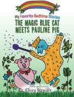 The Magic Blue Cat Meets Pauline Pig di Elora Stewart edito da Xlibris