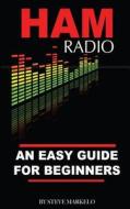 Ham Radio: An Easy Guide for Beginners di Steve Markelo edito da Createspace