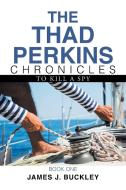 The Thad Perkins Chronicles di James J. Buckley edito da Xlibris