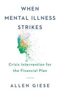When Mental Illness Strikes: Crisis Intervention for the Financial Plan di Allen Giese edito da GALLERY BOOKS