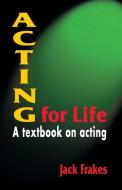 Acting for Life di Jack Frakes edito da Christian Publishers LLC