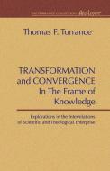 Transformation and Convergence in the Frame of Knowledge: Explorations in the Interrelations of Scientific and Theologic di Thomas F. Torrance edito da WIPF & STOCK PUBL