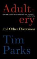 Adultery and Other Diversions di Tim Parks edito da Arcade Publishing