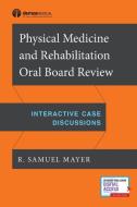 Physical Medicine and Rehabilitation Oral Board Review: Interactive Case Discussions di R. Samuel Mayer edito da DEMOS HEALTH