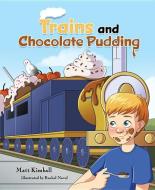 Trains and Chocolate Pudding di Matt Kimball edito da MASCOT BOOKS