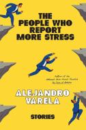 The People Who Report More Stress: Stories di Alejandro Varela edito da ASTRA HOUSE