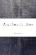 Any Place But Here di Caridad Svich edito da Lulu.com