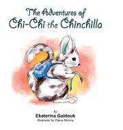 The Adventures Of Chi-chi The Chinchilla di Gaidouk Ekaterina Gaidouk edito da Lulu Press