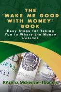 THE MAKE ME GOOD WITH MONEY BOOK: EASY di KAR MCKENZIE-THOMAS edito da LIGHTNING SOURCE UK LTD