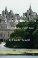 OTHER SKYLINES, TOO: A SECOND COLLECTION di F. BRADLEY REAUME edito da LIGHTNING SOURCE UK LTD