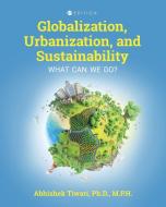 Globalization, Urbanization, and Sustainability di Abhishek Tiwari edito da Cognella Academic Publishing