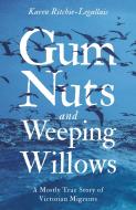 Gum Nuts And Weeping Willows di Karen Ritchie-Legallais edito da Troubador Publishing