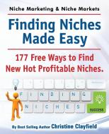 Niche Marketing Ideas & Niche Markets. Finding Niches Made Easy. 177 Free Ways To Find Hot New Profitable Niches di Christine Clayfield edito da Imb Publishing